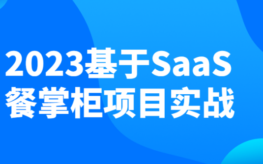 【学习资料】2023基于SaaS餐掌柜项目实战百度云阿里下载