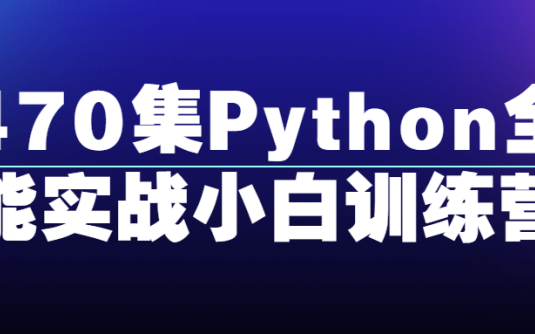 【学习资料】470集Python全能实战小白训练营百度云阿里下载