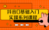 【学习资料】抖音0基础入门实操系列课程百度云阿里云下载