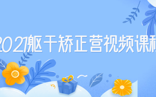 【学习资料】2021躯干矫正营视频课程百度云阿里云下载