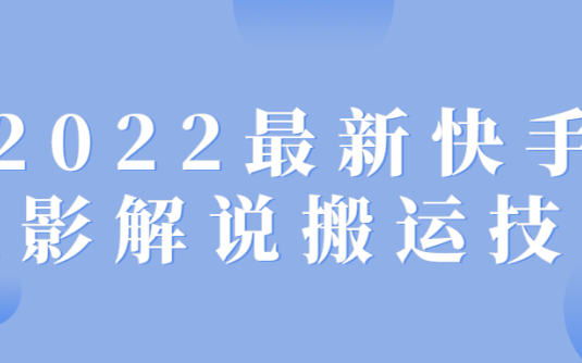 【学习资料】2022最新快手电影解说搬运技术百度云阿里云下载