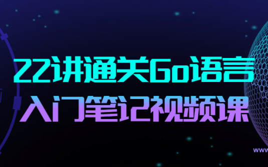 【学习资料】22讲通关Go语言入门笔记视频课百度云阿里云下载