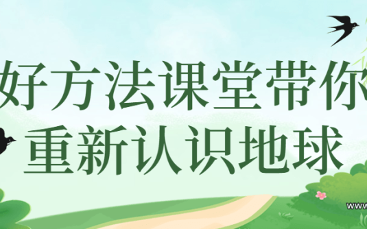 【学习资料】好方法课堂带你重新认识地球百度云阿里云下载