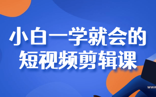 【学习资料】小白一学就会的短视频剪辑课百度云阿里云下载