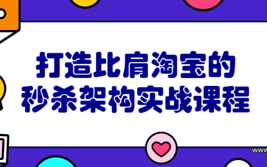 【学习资料】打造比肩淘宝的秒杀架构实战课程百度云阿里云下载