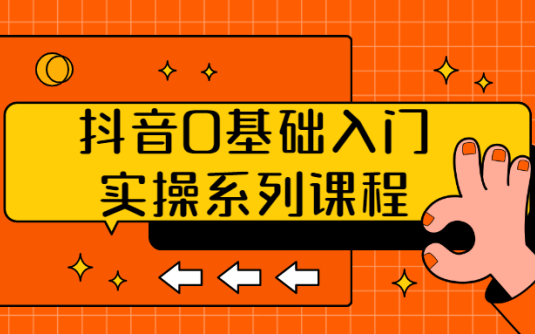 【学习资料】抖音0基础入门实操系列课程百度云阿里云下载