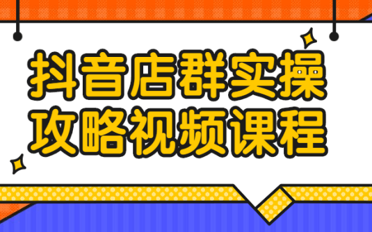 【学习资料】抖音店群实操攻略视频课程百度云阿里云下载