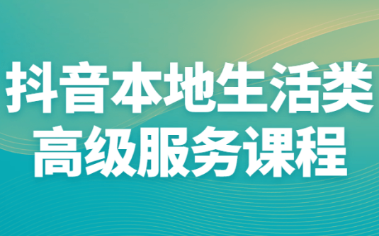 【学习资料】抖音本地生活类高级服务课程百度云阿里云下载