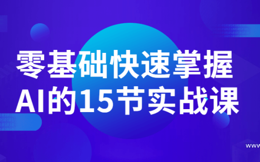 【学习资料】零基础快速掌握AI的15节实战课百度云阿里云下载