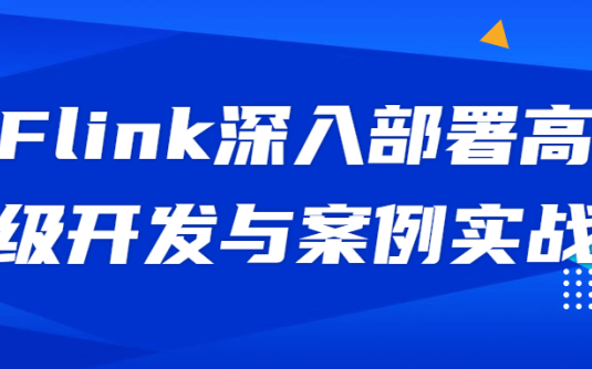 【学习资料】Flink深入部署高级开发与案例实战百度云阿里云下载