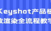 【学习资料】Keyshot产品极致渲染全流程教学阿里云天翼夸克网盘下载
