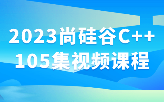 【学习资料】2023尚硅谷C++105集视频课程阿里云天翼夸克网盘下载