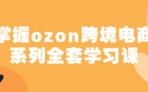 【学习资料】掌握ozon跨境电商系列全套学习课 – 百度,天翼,夸克网盘下载