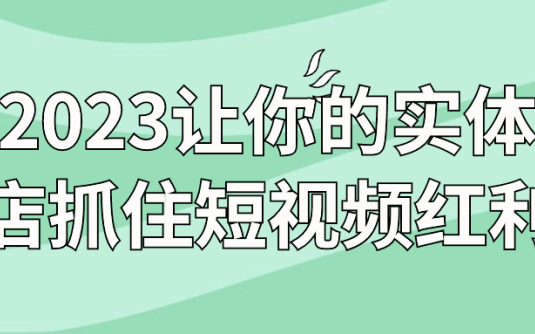 【学习资料】2023让你的实体店捉住短视频盈利 – 百度,天翼,夸克网盘下载