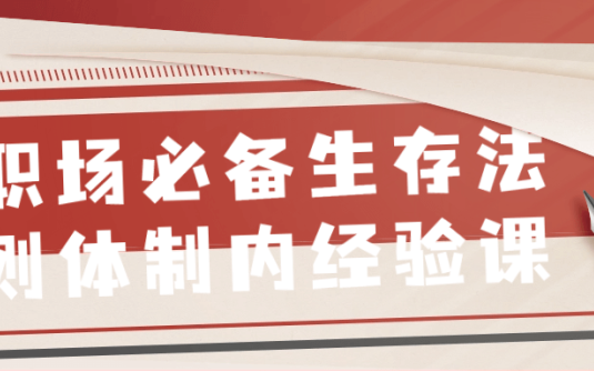 【学习资料】职场必备生存法则体制内经验课百度云迅雷下载 – 百度,天翼,夸克网盘下载