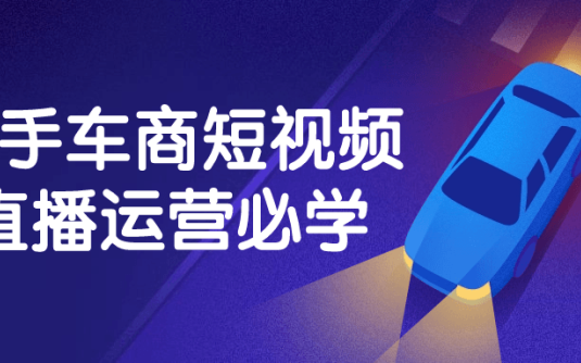 【学习资料】二手车商短视频直播运营必学百度云迅雷下载 – 百度,天翼,夸克网盘下载